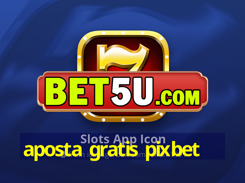 aposta gratis pixbet